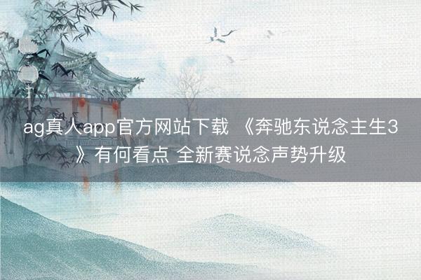 ag真人app官方网站下载 《奔驰东说念主生3》有何看点 全新赛说念声势升级
