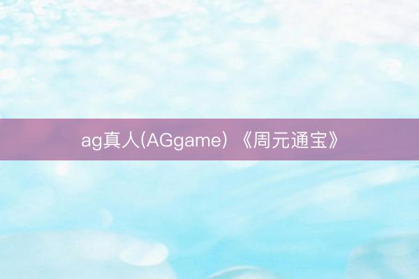 ag真人(AGgame) 《周元通宝》
